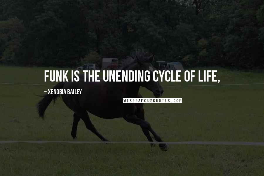 Xenobia Bailey Quotes: Funk is the unending cycle of life,