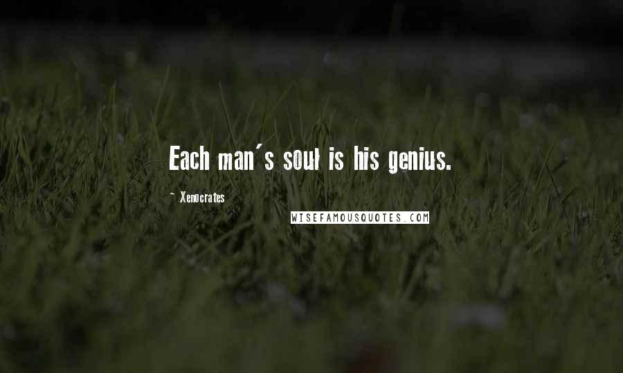 Xenocrates Quotes: Each man's soul is his genius.