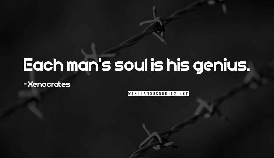 Xenocrates Quotes: Each man's soul is his genius.