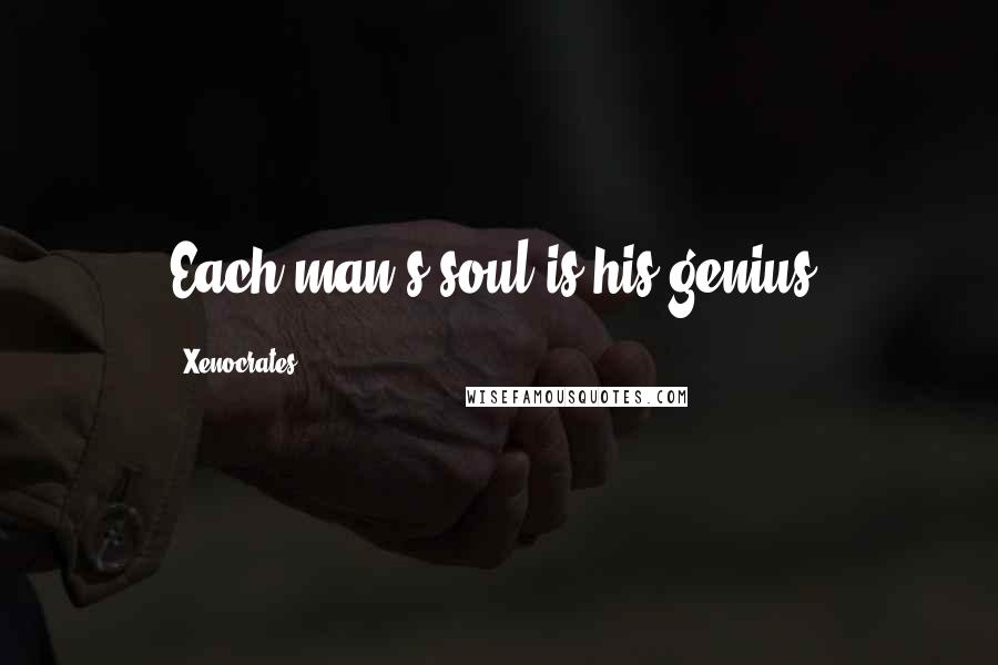 Xenocrates Quotes: Each man's soul is his genius.