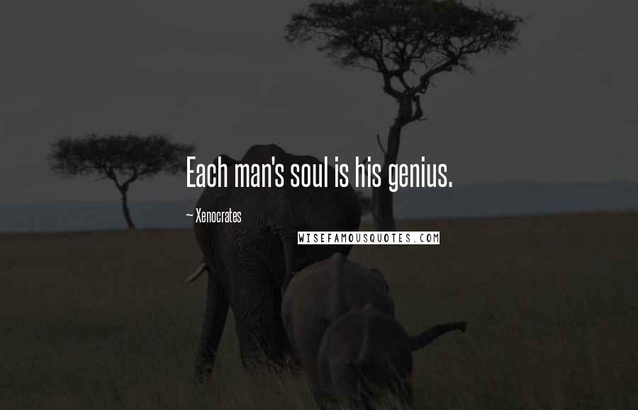 Xenocrates Quotes: Each man's soul is his genius.