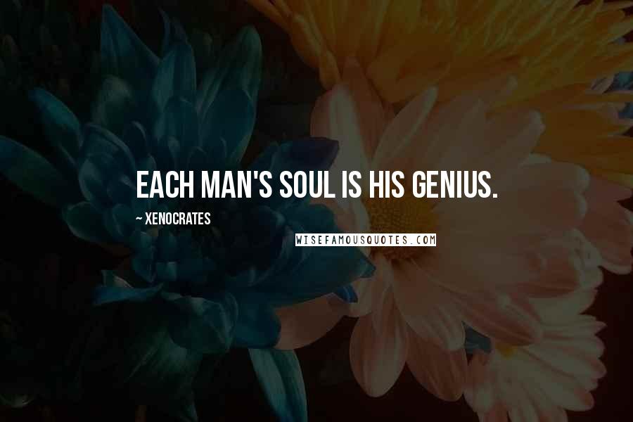 Xenocrates Quotes: Each man's soul is his genius.