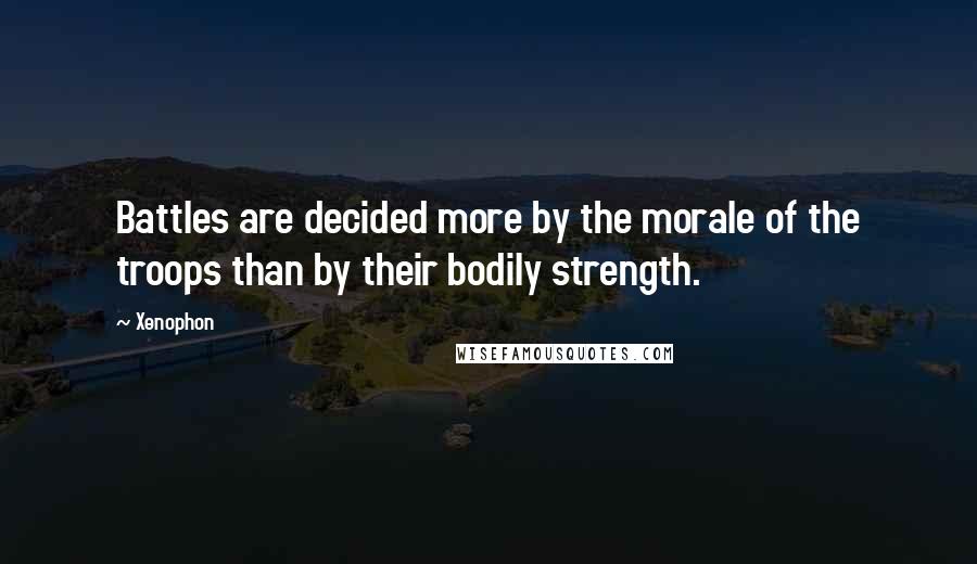 Xenophon Quotes: Battles are decided more by the morale of the troops than by their bodily strength.