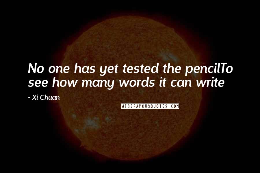 Xi Chuan Quotes: No one has yet tested the pencilTo see how many words it can write