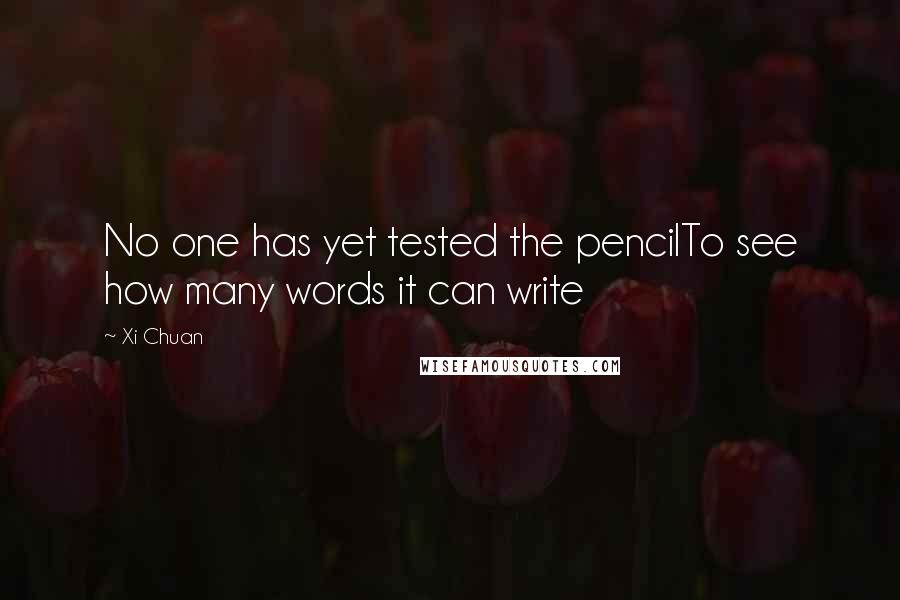 Xi Chuan Quotes: No one has yet tested the pencilTo see how many words it can write