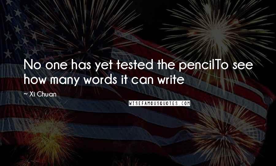 Xi Chuan Quotes: No one has yet tested the pencilTo see how many words it can write