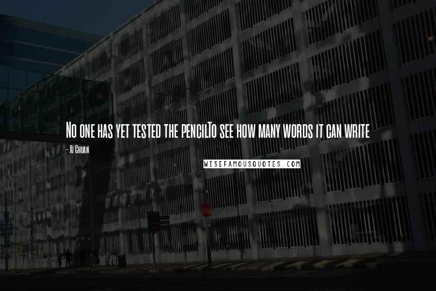 Xi Chuan Quotes: No one has yet tested the pencilTo see how many words it can write