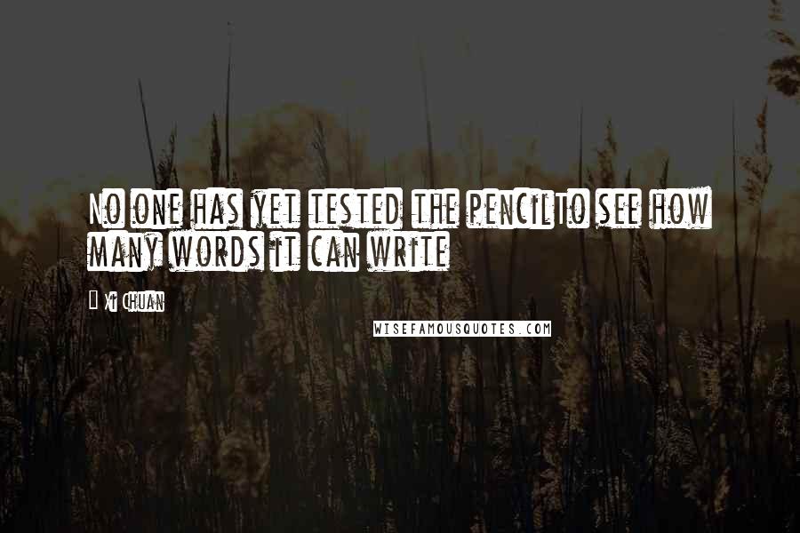 Xi Chuan Quotes: No one has yet tested the pencilTo see how many words it can write