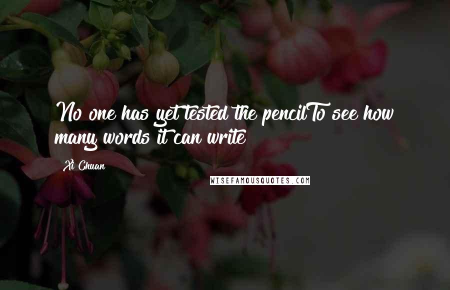 Xi Chuan Quotes: No one has yet tested the pencilTo see how many words it can write