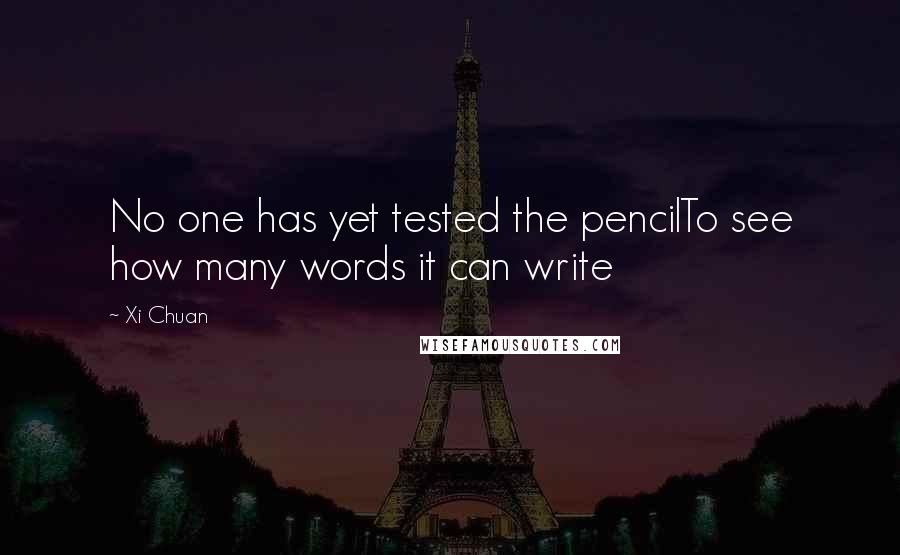 Xi Chuan Quotes: No one has yet tested the pencilTo see how many words it can write