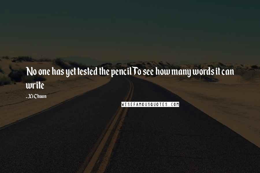 Xi Chuan Quotes: No one has yet tested the pencilTo see how many words it can write