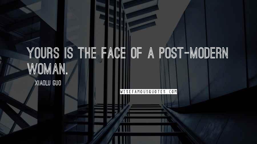 Xiaolu Guo Quotes: Yours is the face of a post-modern woman.