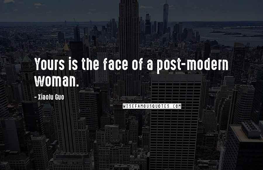 Xiaolu Guo Quotes: Yours is the face of a post-modern woman.