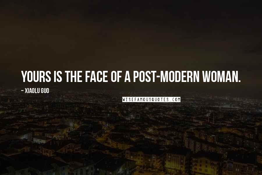Xiaolu Guo Quotes: Yours is the face of a post-modern woman.