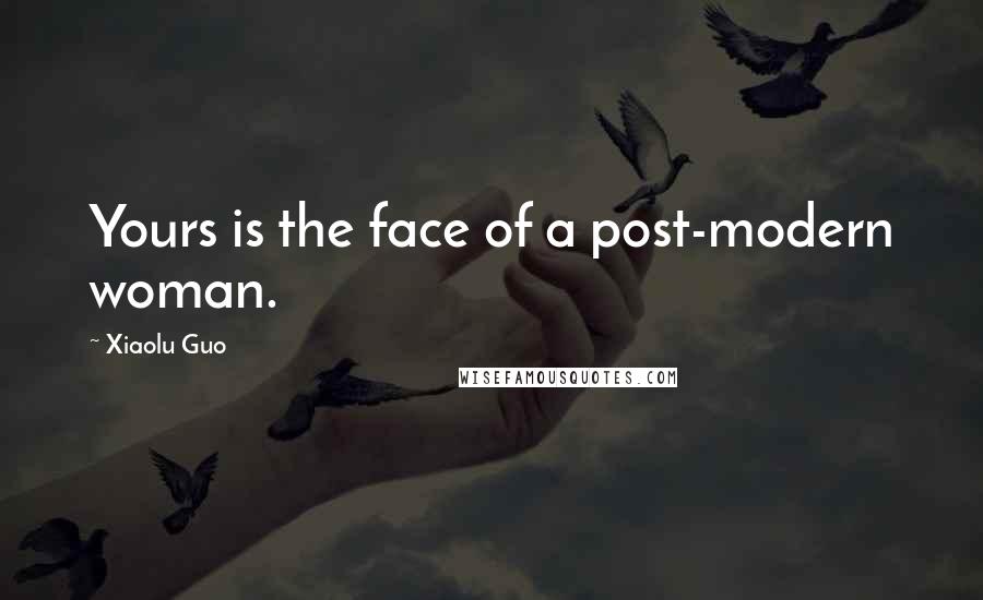 Xiaolu Guo Quotes: Yours is the face of a post-modern woman.
