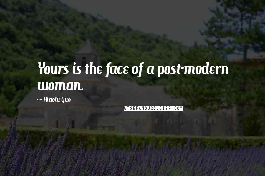 Xiaolu Guo Quotes: Yours is the face of a post-modern woman.
