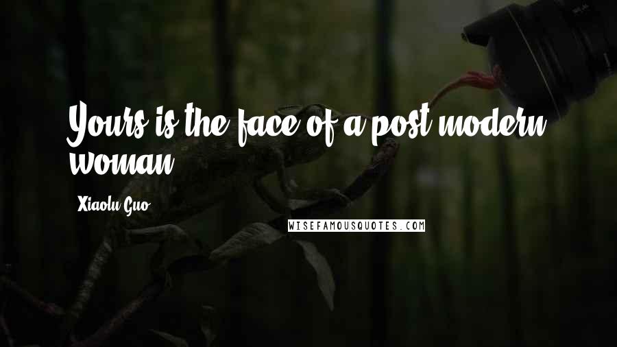 Xiaolu Guo Quotes: Yours is the face of a post-modern woman.