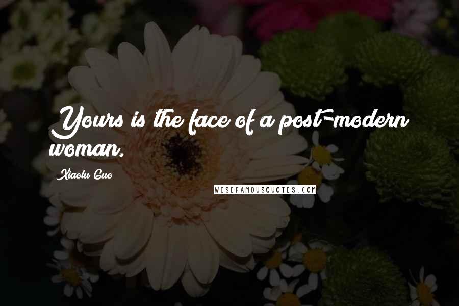 Xiaolu Guo Quotes: Yours is the face of a post-modern woman.