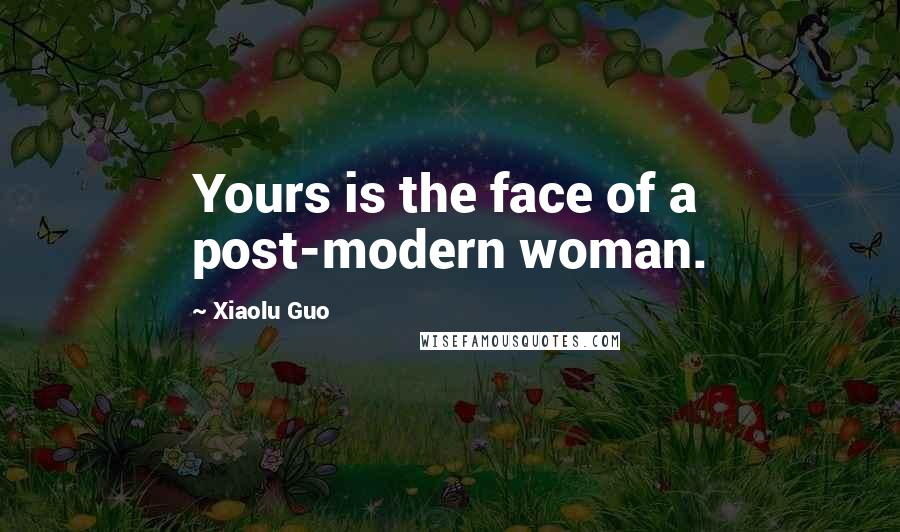 Xiaolu Guo Quotes: Yours is the face of a post-modern woman.