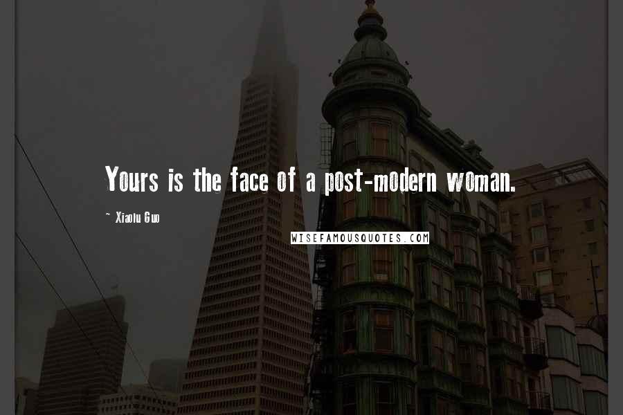 Xiaolu Guo Quotes: Yours is the face of a post-modern woman.