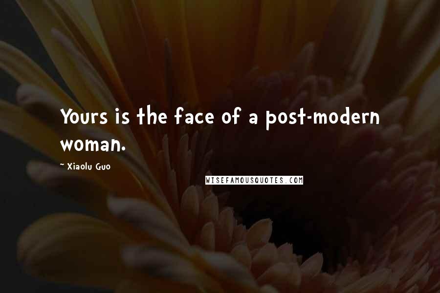 Xiaolu Guo Quotes: Yours is the face of a post-modern woman.