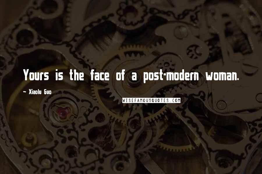 Xiaolu Guo Quotes: Yours is the face of a post-modern woman.