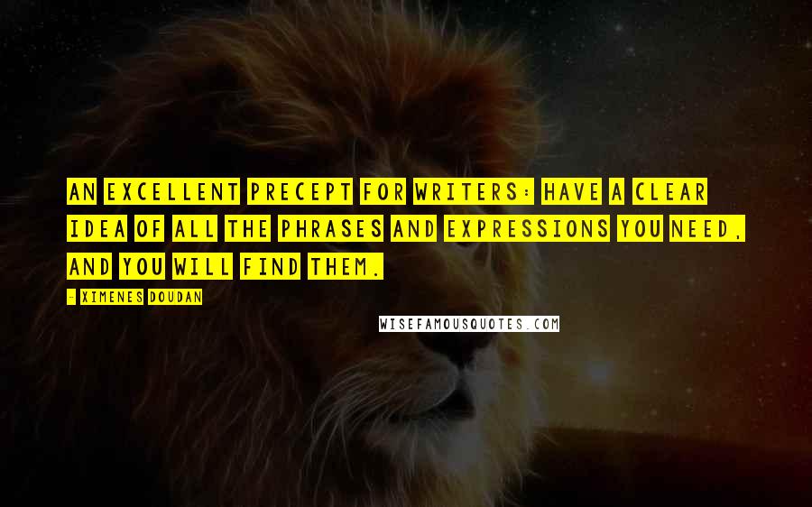 Ximenes Doudan Quotes: An excellent precept for writers: Have a clear idea of all the phrases and expressions you need, and you will find them.