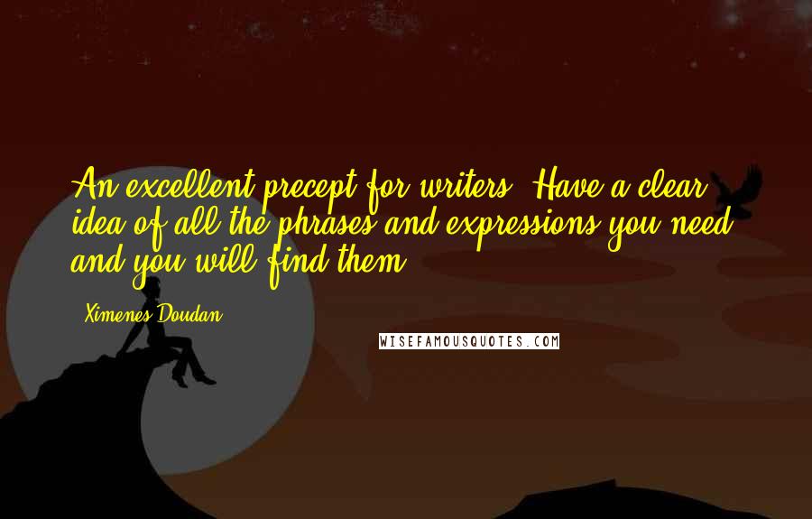 Ximenes Doudan Quotes: An excellent precept for writers: Have a clear idea of all the phrases and expressions you need, and you will find them.