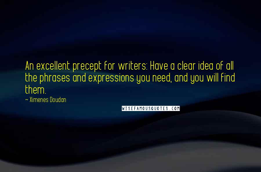 Ximenes Doudan Quotes: An excellent precept for writers: Have a clear idea of all the phrases and expressions you need, and you will find them.