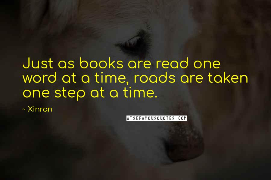 Xinran Quotes: Just as books are read one word at a time, roads are taken one step at a time.