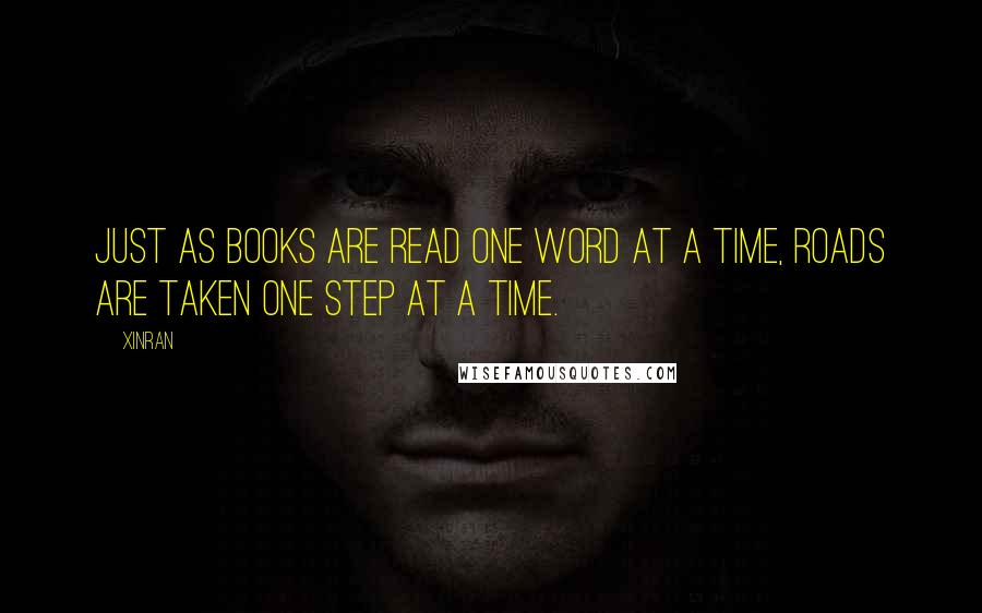 Xinran Quotes: Just as books are read one word at a time, roads are taken one step at a time.