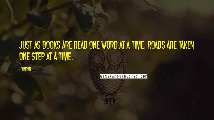 Xinran Quotes: Just as books are read one word at a time, roads are taken one step at a time.