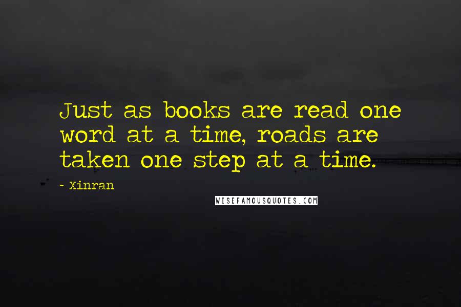 Xinran Quotes: Just as books are read one word at a time, roads are taken one step at a time.