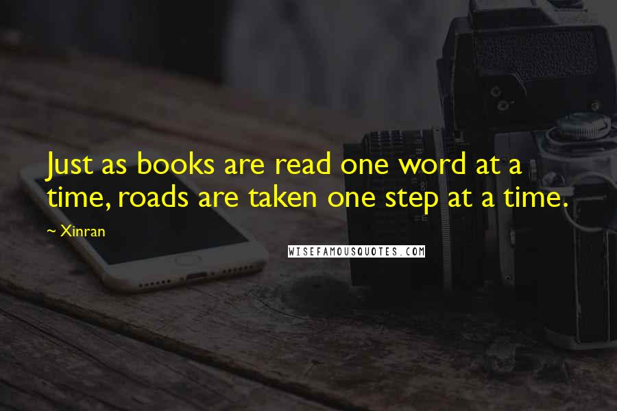 Xinran Quotes: Just as books are read one word at a time, roads are taken one step at a time.