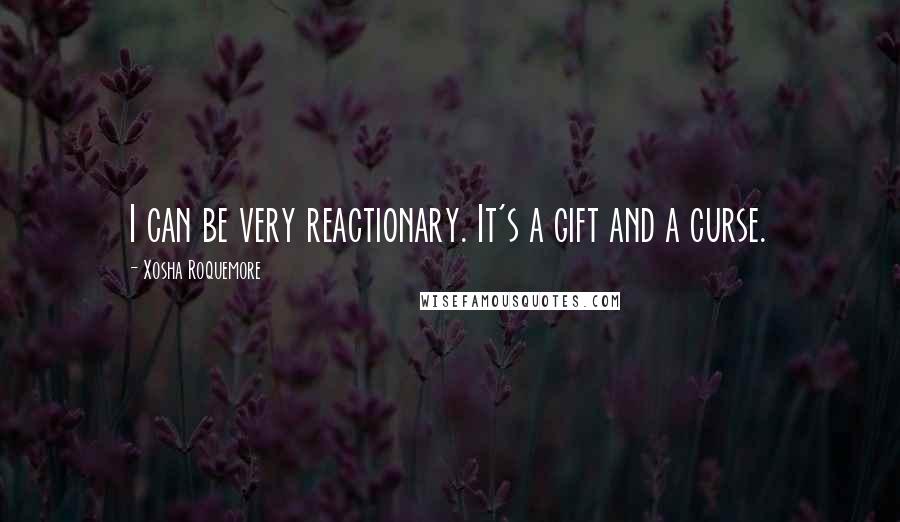 Xosha Roquemore Quotes: I can be very reactionary. It's a gift and a curse.