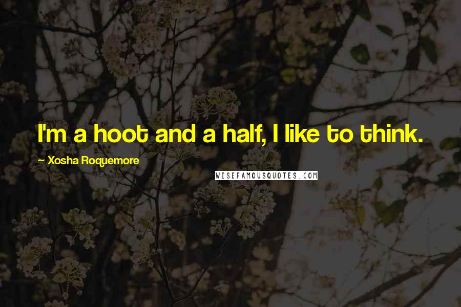 Xosha Roquemore Quotes: I'm a hoot and a half, I like to think.