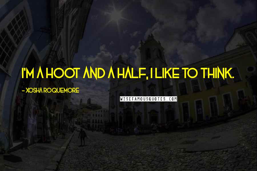 Xosha Roquemore Quotes: I'm a hoot and a half, I like to think.
