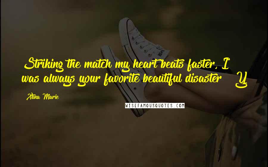 Xtina Marie Quotes: Striking the match my heart beats faster, I was always your favorite beautiful disaster Y