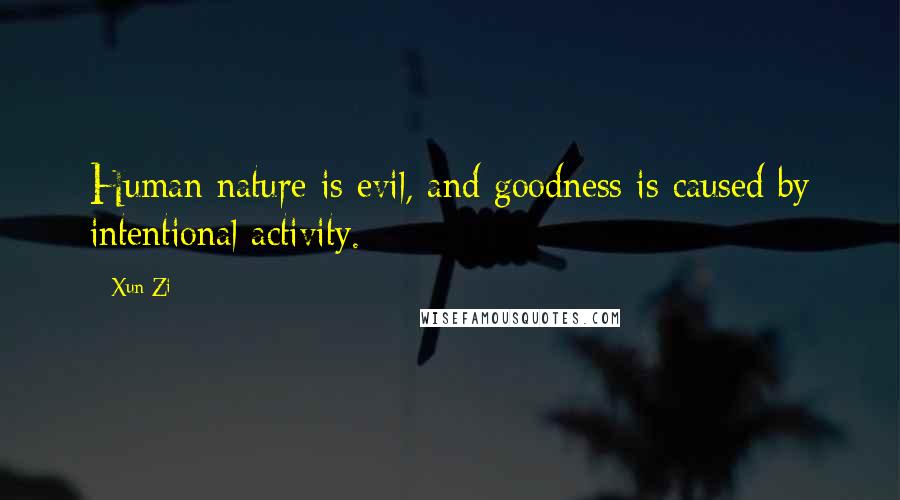 Xun Zi Quotes: Human nature is evil, and goodness is caused by intentional activity.
