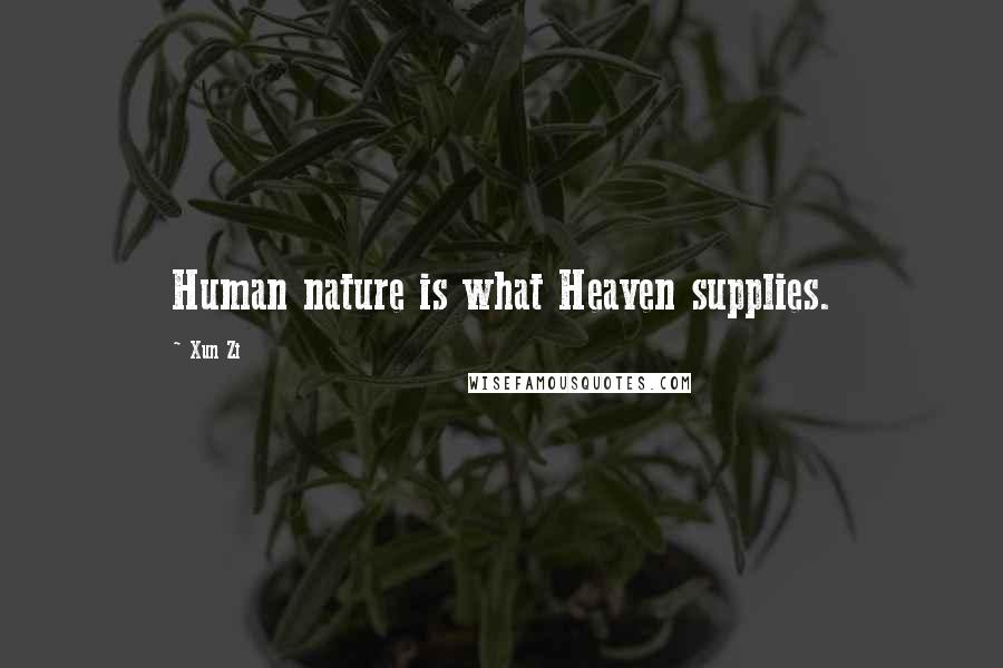 Xun Zi Quotes: Human nature is what Heaven supplies.