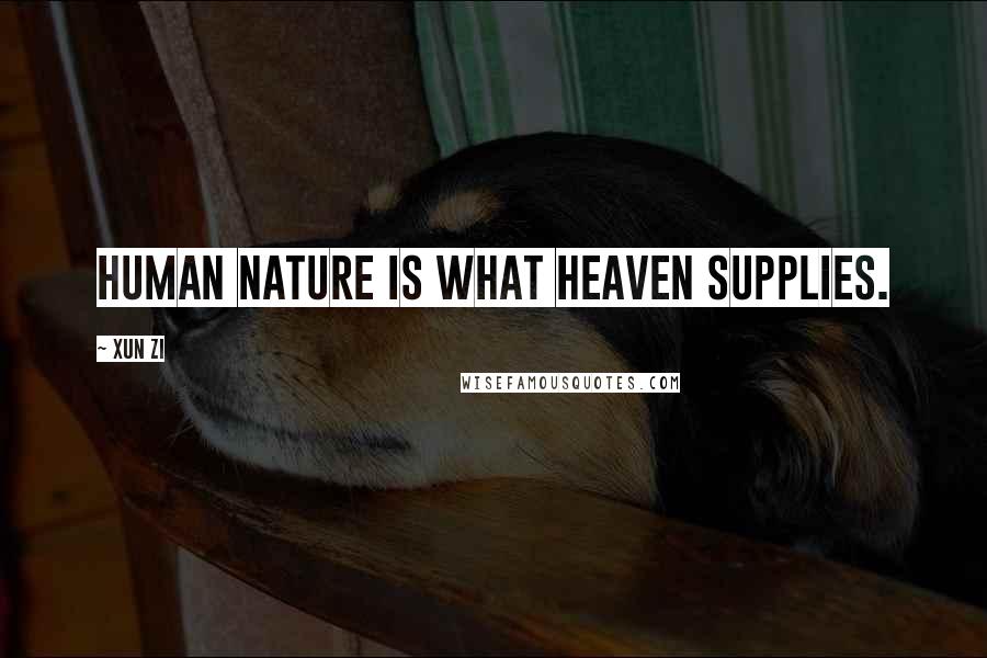 Xun Zi Quotes: Human nature is what Heaven supplies.