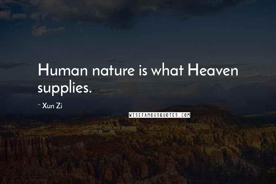 Xun Zi Quotes: Human nature is what Heaven supplies.