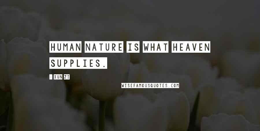 Xun Zi Quotes: Human nature is what Heaven supplies.