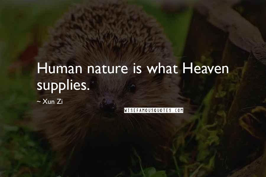 Xun Zi Quotes: Human nature is what Heaven supplies.