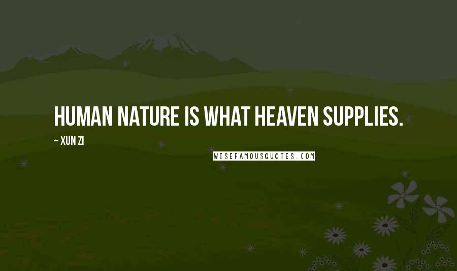 Xun Zi Quotes: Human nature is what Heaven supplies.