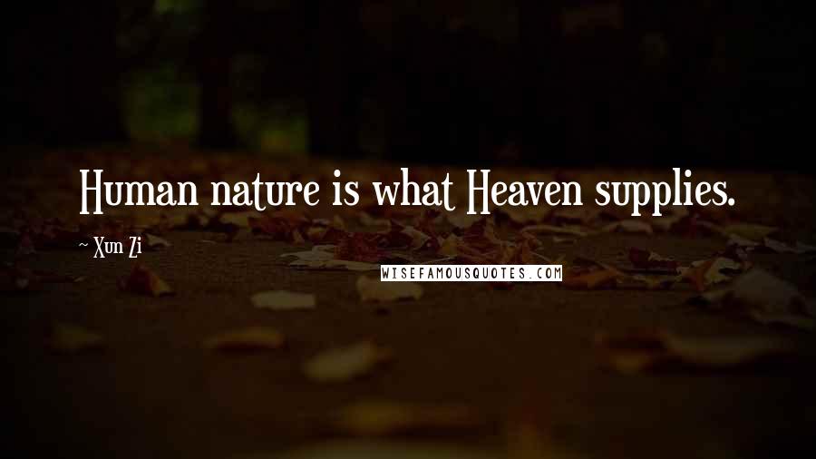 Xun Zi Quotes: Human nature is what Heaven supplies.