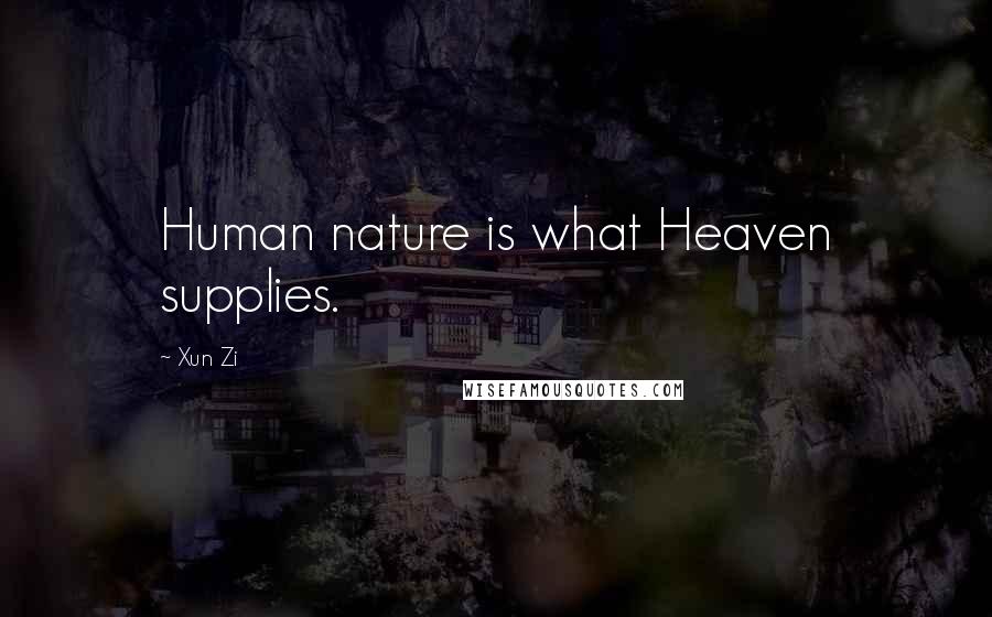Xun Zi Quotes: Human nature is what Heaven supplies.