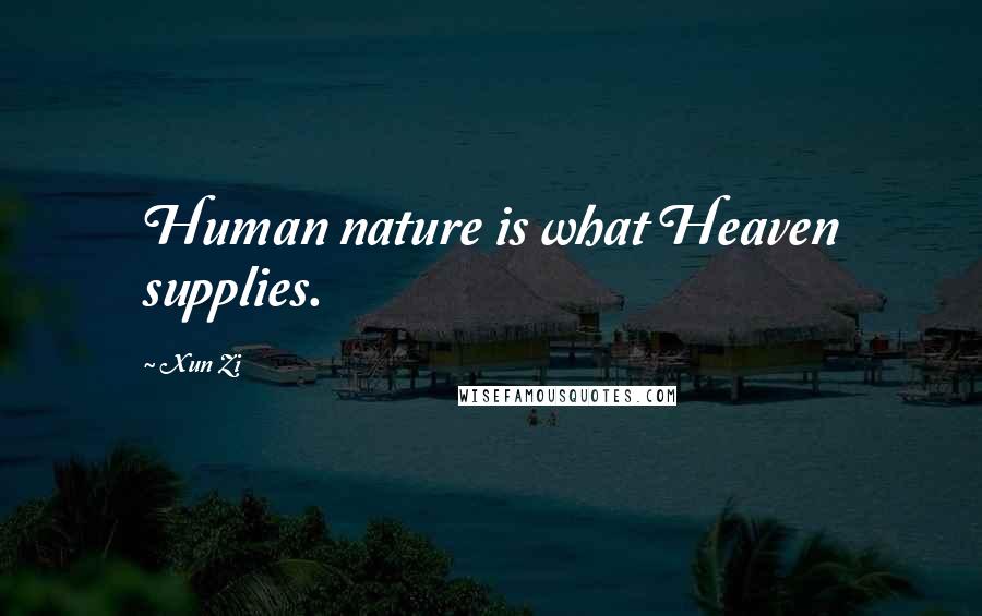 Xun Zi Quotes: Human nature is what Heaven supplies.