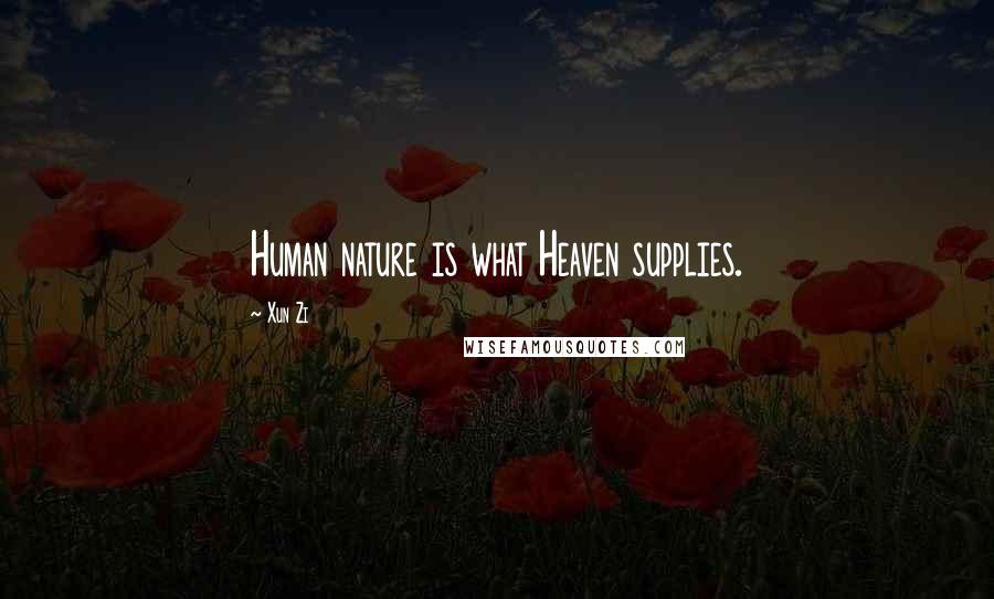 Xun Zi Quotes: Human nature is what Heaven supplies.