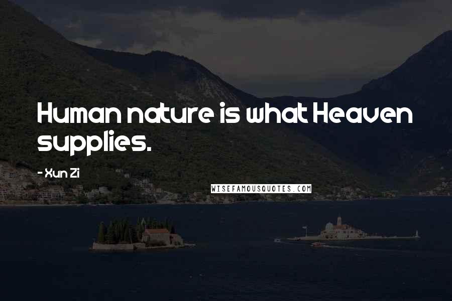 Xun Zi Quotes: Human nature is what Heaven supplies.